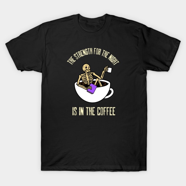 The Strength For The Night Is In The Coffee T-Shirt by Evokative Wear